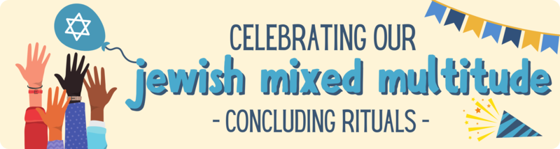 Celebrating our Jewish mixed multitude: Closing Rituals