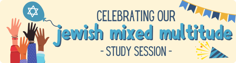 Celebrating our jewish mixed multitude: study session